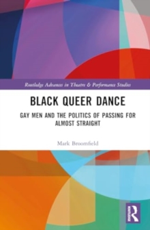 Black Queer Dance : Gay Men and the Politics of Passing for Almost Straight