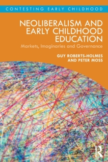 Neoliberalism and Early Childhood Education : Markets, Imaginaries and Governance