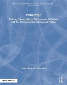 Platinotype : Making Photographs in Platinum and Palladium with the Contemporary Printing-out Process