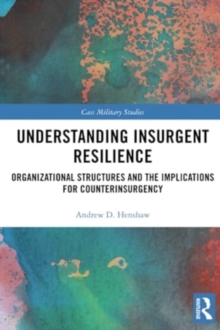 Understanding Insurgent Resilience : Organizational Structures and the Implications for Counterinsurgency