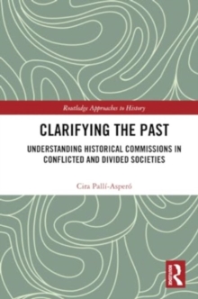 Clarifying the Past : Understanding Historical Commissions in Conflicted and Divided Societies