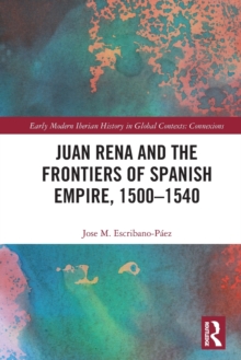 Juan Rena and the Frontiers of Spanish Empire, 1500-1540