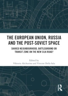 The European Union, Russia and the Post-Soviet Space : Shared Neighbourhood, Battleground or Transit Zone on the New Silk Road?