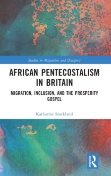 African Pentecostalism in Britain : Migration, Inclusion, and the Prosperity Gospel