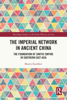 The Imperial Network in Ancient China : The Foundation of Sinitic Empire in Southern East Asia