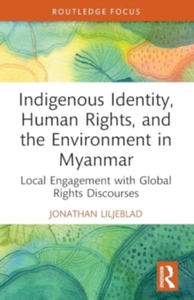 Indigenous Identity, Human Rights, and the Environment in Myanmar : Local Engagement with Global Rights Discourses