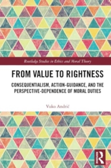 From Value to Rightness : Consequentialism, Action-Guidance, and the Perspective-Dependence of Moral Duties