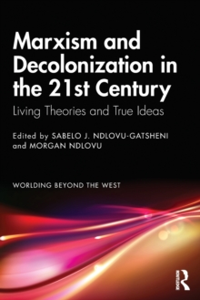 Marxism and Decolonization in the 21st Century : Living Theories and True Ideas