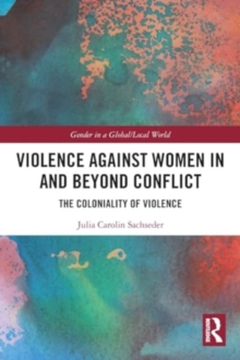 Violence against Women in and beyond Conflict : The Coloniality of Violence