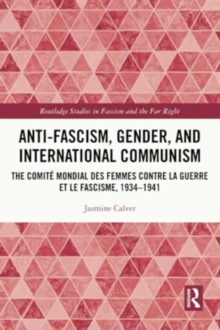 Anti-Fascism, Gender, and International Communism : The Comite Mondial des Femmes contre la Guerre et le Fascisme, 1934 – 1941