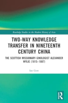 Two-Way Knowledge Transfer in Nineteenth Century China : The Scottish Missionary-Sinologist Alexander Wylie (1815–1887)