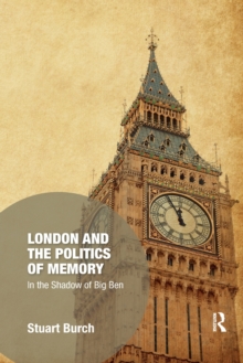 London and the Politics of Memory : In the Shadow of Big Ben