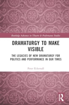 Dramaturgy to Make Visible : The Legacies of New Dramaturgy for Politics and Performance in Our Times