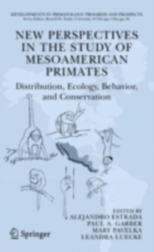 New Perspectives in the Study of Mesoamerican Primates : Distribution, Ecology, Behavior, and Conservation