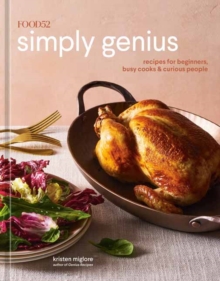 Food52 Simply Genius : Recipes for Beginners, Busy Cooks & Curious People A Cookbook
