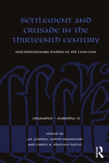 Settlement and Crusade in the Thirteenth Century : Multidisciplinary Studies of the Latin East