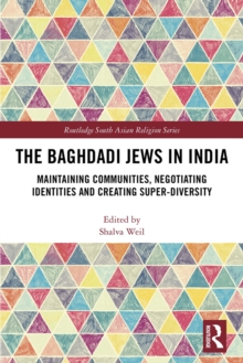 The Baghdadi Jews in India : Maintaining Communities, Negotiating Identities and Creating Super-Diversity