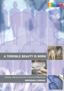 A Terrible Beauty is Born : Clones, Genes and the Future of Mankind