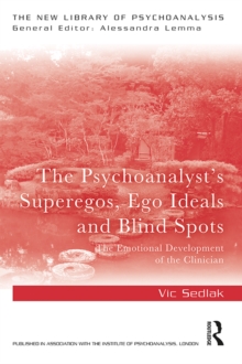 The Psychoanalyst's Superegos, Ego Ideals and Blind Spots : The Emotional Development of the Clinician
