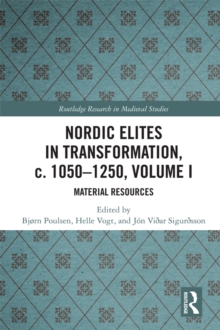 Nordic Elites in Transformation, c. 1050-1250, Volume I : Material Resources