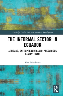 The Informal Sector in Ecuador : Artisans, Entrepreneurs and Precarious Family Firms