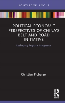 Political Economic Perspectives of China&#39;s Belt and Road Initiative : Reshaping Regional ...
