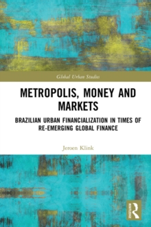 Metropolis, Money and Markets : Brazilian Urban Financialization in Times of Re-emerging Global Finance