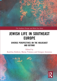 Jewish Life in Southeast Europe : Diverse Perspectives on the Holocaust and Beyond