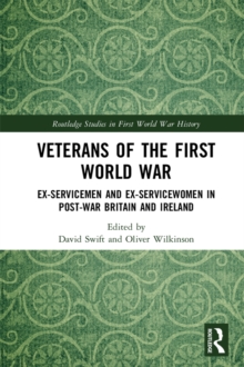 Veterans of the First World War : Ex-Servicemen and Ex-Servicewomen in Post-War Britain and Ireland
