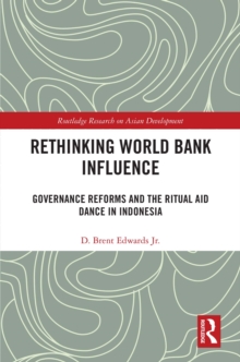 Rethinking World Bank Influence : Governance Reforms and the Ritual Aid Dance in Indonesia