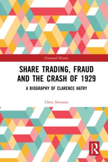 Share Trading, Fraud and the Crash of 1929 : A Biography of Clarence Hatry