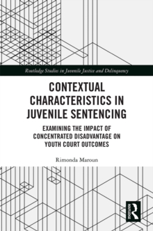 Contextual Characteristics in Juvenile Sentencing : Examining the Impact of Concentrated Disadvantage on Youth Court Outcomes