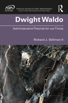 Dwight Waldo : Administrative Theorist for our Times
