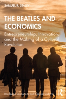 The Beatles and Economics : Entrepreneurship, Innovation, and the Making of a Cultural Revolution