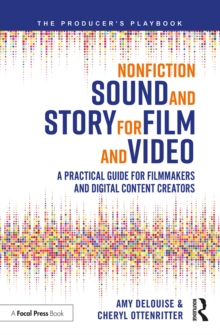 Nonfiction Sound and Story for Film and Video : A Practical Guide for Filmmakers and Digital Content Creators