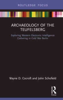 Archaeology of The Teufelsberg : Exploring Western Electronic Intelligence Gathering in Cold War Berlin