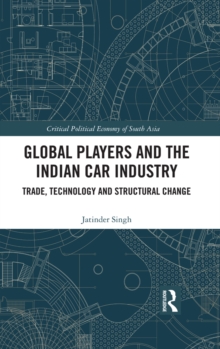 Global Players and the Indian Car Industry : Trade, Technology and Structural Change