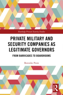 Private Military and Security Companies as Legitimate Governors : From Barricades to Boardrooms