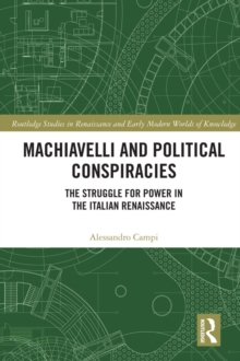Machiavelli and Political Conspiracies : The Struggle for Power in the Italian Renaissance