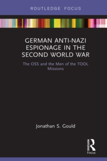 German Anti-Nazi Espionage in the Second World War : The OSS and the Men of the TOOL Missions