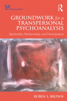 Groundwork for a Transpersonal Psychoanalysis : Spirituality, Relationship, and Participation