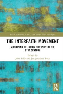 The Interfaith Movement : Mobilising Religious Diversity in the 21st Century