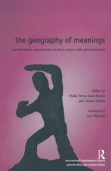 The Geography of Meanings : Psychoanalytic Perspectives on Place, Space, Land, and Dislocation
