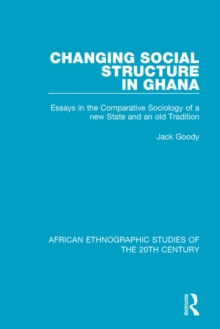 Changing Social Structure in Ghana : Essays in the Comparative Sociology of a new State and an old Tradition