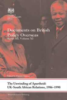 The Unwinding of Apartheid: UK-South African Relations, 1986-1990 : Documents on British Policy Overseas, Series III, Volume XI