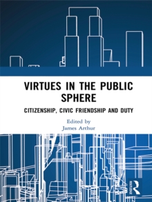 Virtues in the Public Sphere : Citizenship, Civic Friendship and Duty