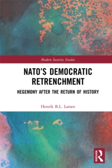 NATO's Democratic Retrenchment : Hegemony After the Return of History