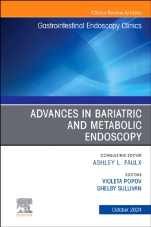 Advances in Bariatric and Metabolic Endoscopy, An Issue of Gastrointestinal Endoscopy Clinics : Volume 34-4