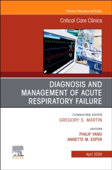 Diagnosis and Management of Acute Respiratory Failure, An Issue of Critical Care Clinics : Volume 40-2