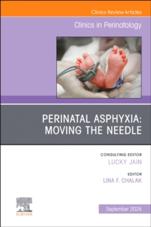 Perinatal Asphyxia: Moving the Needle, An Issue of Clinics in Perinatology : Volume 51-3